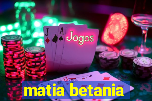 matia betania